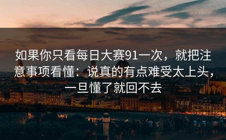 如果你只看每日大赛91一次,就把注意事项看懂:说真的有点难受太上头,一旦懂了就回不去 第1张 如果你只看每日大赛91一次,就把注意事项看懂:说真的有点难受太上头,一旦懂了就回不去 第1张